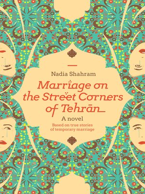 cover image of Marriage On the Street Corners of Tehran: a Novel Based On the True Stories of Temporary Marriage